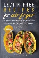 Lectin Free Recipes for Air Fryer: No-Stress Fried Meals to Heal Your Gut, Lose Weight and Feel Great