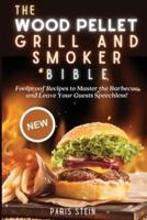 The Wood Pellet Grill and Smoker Bible: Foolproof Recipes to Master the Barbecue and Leave Your Guests Speechless!