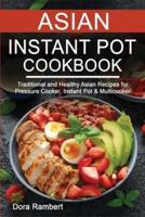 ASIAN INSTANT POT COOKBOOK: Traditional and Healthy Asian Recipes for Pressure Cooker, Instant Pot & Multicooker