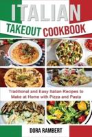 ITALIAN TAKEOUT COOKBOOK: Traditional and Easy Italian Recipes to Make at Home with Pizza and Pasta