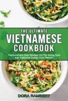 THE ULTIMATE VIETNAMESE COOKBOOK: Traditional and Easy Recipes For Pho Spring Rolls And Traditional Dishes From Vietnam