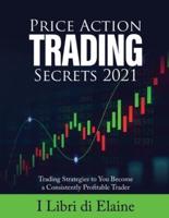 PRICE ACTION TRADING SECRETS 2021: Trading Strategies to You Become a Consistently Profitable Trader