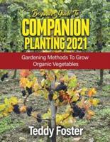 BEGINNERS GUIDE TO COMPANION PLANTING 2021: GARDENING METHODS TO GROW ORGANIC VEGETABLES