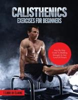 CALISTHENICS EXERCISES FOR BEGINNERS: STEP-BY-STEP GUIDE TO BUILDING STRENGTH AT ANY LEVEL OF FITNESS