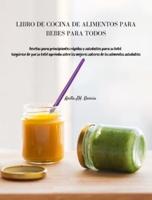 LIBRO DE COCINA DE ALIMENTOS PARA BEBÉS PARA TODOS : Recetas para principiantes rápidas y saludables para su bebé.  Asegúrese de que su bebé aprenda sobre los mejores sabores de los alimentos saludables