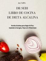 Dr Sebi - Libro de Cocina de Dieta Alcalina: Recetas Alcalinas para Bajar de Peso. Aumenta tu Energía y Mejora tu Metabolismo