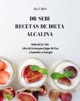 Dr Sebi - Recetas de Dieta Alcalina: Dieta del Dr. Sebi. Libro de Cocina para Bajar de Peso  y Aumentar su Energía