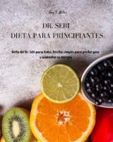 Dr Sebi - Dieta para Principiantes: Dieta del Dr. Sebi para todos. Recetas Simples  para Perder Peso y Aumentar su Energía
