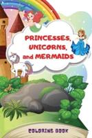 Princesses, Unicorns, and Mermaids Coloring Book