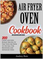 Air Fryer Oven Cookbook: 200 Crispy and Low-Budget Recipes to Take Your Air Fryer to the Max. For Beginners and Advanced Users