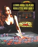 Learn How to Play Roulette and Win! Successful Strategy and Optimal Betting System - Colorful Book
