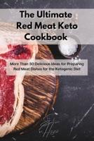 The Ultimate Red Meat Keto Cookbook : More Than 50 Delicious Ideas for Preparing Red Meat Dishes for the Ketogenic Diet
