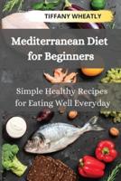 Mediterranean Diet for Beginners: Simple Healthy Recipes for Eating Well Everyday