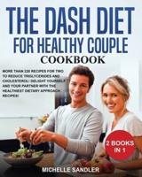 DASH DIET FOR HEALTHY COUPLE COOKBOOK: More than 220 Recipes for Two to reduce triglycerides and cholesterol! Delight Yourself and Your Partner with the Healthiest Dietary Approach Recipes!