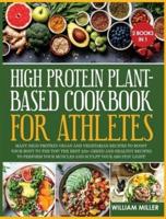 HIGH PROTEIN PLANT-BASED COOKBOOK FOR ATHLETES: Many High-Protein Vegan and Vegetarian Recipes to Boost your Body to the TOP! The Best 220+ Green and Healthy Recipes to Perform your Muscles and Sculpt your Abs stay LIGHT!