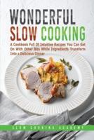 Wonderful Slow Cooking: A Cookbook Full Of Intuitive Recipes You Can Get On With Other Bits While Ingredients Transform Into a Delicious Dinner.