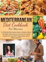 Mediterranean Diet Cookbook for Women: Dr. White Diet Plan Series  Hands- on Guide on How to Eat Healthy While Leaving Junk Food Out of Mind  Kickstart Your Long-Term Transformation with an Effective Diet Plan