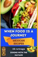 When Food Is a Journey. Mexican Recipes.