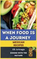 When Food Is a Journey. Mexican Recipes.