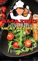 AMAZING ILLUSTRATED MEAT RECIPES: Delicious And Simple Recipes for Beef, Pork, Lamb.