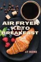 AIR FRYER KETO BREAKFAST: Discover How To Use Your Air Fryer Every Morning.