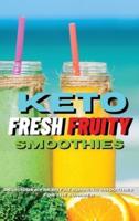 KETO FRESH FRUITY SMOOTHIES: Delicious And Fresh Fat Burning Smoothies For The Summer