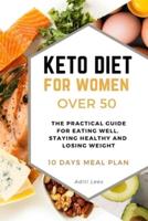 KETO DIET FOR WOMEN OVER 50: THE PRACTICAL GUIDE FOR EATING WELL, STAYING HEALTHY AND LOSING WEIGHT. 10 DAYS MEAL PLAN
