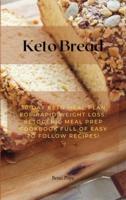 Keto Bread: 30-Day Keto Meal Plan for Rapid Weight Loss. Ketogenic Meal Prep Cookbook Full of Easy to Follow Recipes!