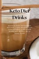Keto Diet Drinks: Quick &amp; Easy Ketogenic Recipes, Lose Weight, Cut Cholesterol &amp; Reverse Diabetes, 30-Day Keto Meal Plan