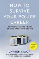 How To Survive Your Police Career: A Practical Guide To Health For The 24/7 Bobby And Bobbie (Updated 2022 Edition)