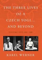 The Three Lives of a Czech Yogi...and Beyond. Volume One 1925 - 1968