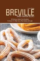 BREVILLE SMART EVERYDAY RECIPES: 40 Delicious Dishes From Breakfast To Dessert To Make Every Meal Healthy And Light