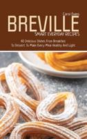 BREVILLE SMART EVERYDAY RECIPES: 40 Delicious Dishes From Breakfast To Dessert To Make Every Meal Healthy And Light