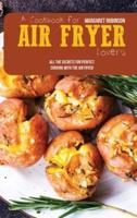 A Cookbook For Air Fryer Lovers: All The Secrets For Perfect Cooking With The Air Fryer