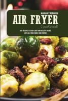 Air Fryer Cookbook: 40+ Recipes To Enjoy Light And Healthy Dishes With All Your Family And Friends