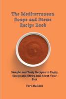 The Mediterranean Soups and Stews Recipe Book: Simple and Tasty Recipes to Enjoy Soups and Stews and Boost Your Diet