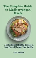The Complete Guide to Mediterranean Meals: A Collection of Healthy Recipes to Stay Fit and Manage Your Weight