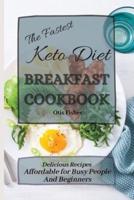 The Fastest Keto Diet Breakfast Cookbook: Delicious Recipes affordable for Busy People and Beginners