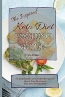 The Inspired Keto Diet Cooking Guide:  Fit and Healthy Irresistible Recipes To Boost Your Brain and Fast your Metabolism