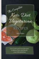 The Complete Keto Diet Vegetarian Recipes: Low Carb and Fast Recipes to Burn Fast and Boost your Metabolism