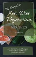 The Complete Keto Diet Vegetarian Recipes: Low Carb and Fast Recipes to Burn Fast and Boost your Metabolism