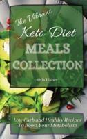 The Vibrant Keto Diet Meals Collection: Low Carb and Healthy Recipes To Boost Your Metabolism