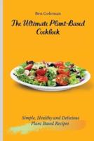 The Ultimate Plant-Based Cookbook: Simple, Healthy and Delicious Plant Based Recipes