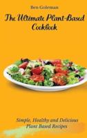 The Ultimate Plant-Based Cookbook: Simple, Healthy and Delicious Plant Based Recipes