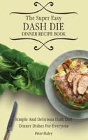 The Super Easy Dash Diet Dinner Recipe Book