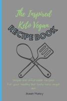 The Inspired Keto Vegan Recipe Book: Simple and affordable recipes for your healthy but tasty keto vegan diet