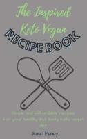 The Inspired Keto Vegan Recipe Book: Simple and affordable recipes for your healthy but tasty keto vegan diet