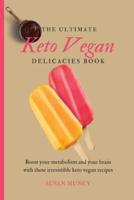 The Ultimate Keto Vegan Delicacies Book: Boost your metabolism and your brain with these irresistible keto vegan recipes