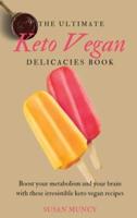 The Ultimate Keto Vegan Delicacies Book: Boost your metabolism and your brain with these irresistible keto vegan recipes