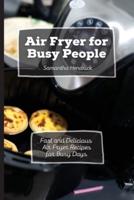 Air Fryer for Busy People: Fast and Delicious Air Fryer Recipes for Busy Days